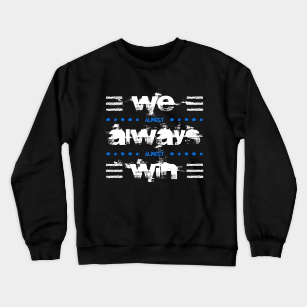 WE ALMOST ALWAYS ALMOST WIN Crewneck Sweatshirt by azified